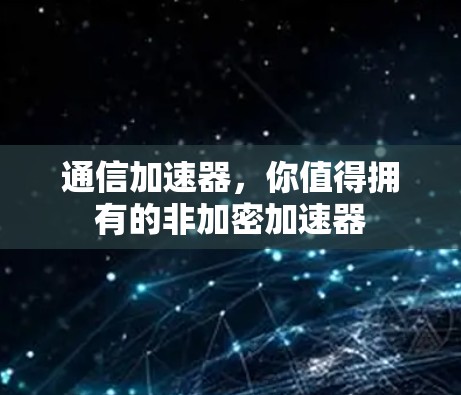 通信<strong>加速器</strong>，你值得拥有的非加密<strong>加速器</strong>