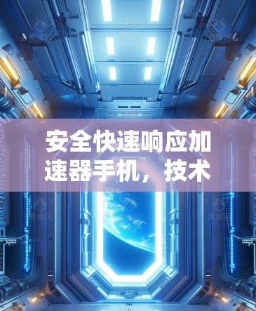 安全快速响应<strong>加速器</strong>手机，技术突破助力安全防护