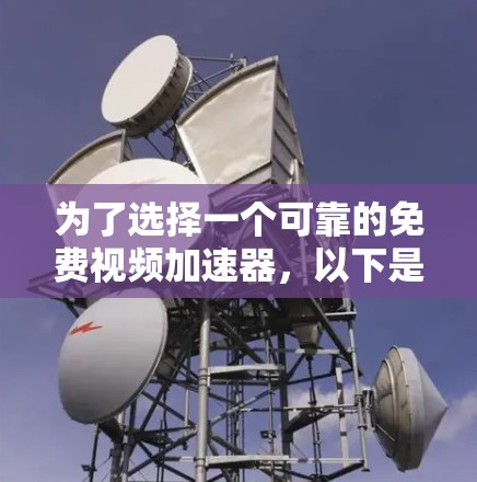 为了选择一个可靠的免费视频<strong>加速器</strong>，以下是一步步的建议