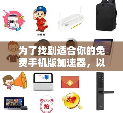 为了找到适合你的免费手机版<strong>加速器</strong>，以下是一些推荐，帮助你顺利开始使用