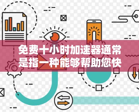 免费十小时<strong>加速器</strong>通常是指一种能够帮助您快速提升自己或达到目标的高效工具或资源。以下是一些可能的解释和解决方案