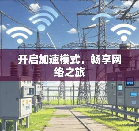 开启加速模式,畅享网络之旅 开启加速模式,畅享网络之旅
