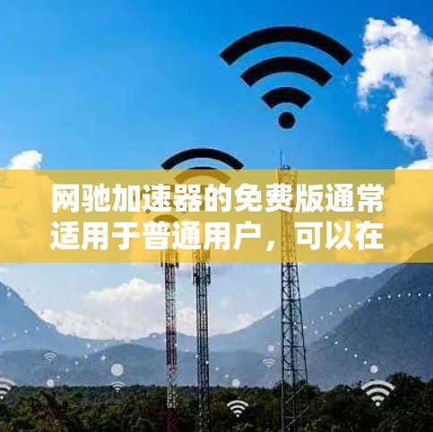 网驰加速器的免费版通常适用于普通用户,可以在一定程度上减少网络延迟和缓存,但无法达到完全的网驰加速效果。以下是几种搜索途径,帮助您找到免费版 网驰加速器的免费版通常适用于普通用户,可以在一定程度上减少网络延迟和缓存,但无法达到完全的网驰加速效果。以下是几种搜索途径,帮助您找到免费版