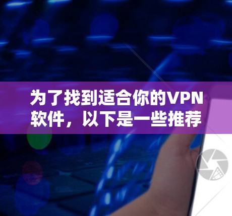 为了找到适合你的VPN软件，以下是一些推荐，分为免费和付费两类，帮助你做出选择
