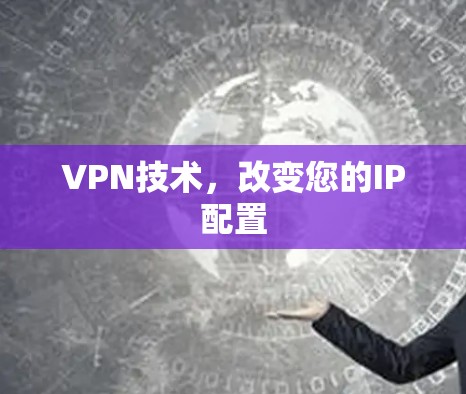 VPN技术，改变您的IP配置