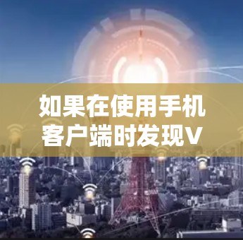 如果在使用手机客户端时发现VPN连接不上,可能是由于配置错误或服务器状态异常导致的。以下是一些可能的原因和解决方法 如果在使用手机客户端时发现VPN连接不上,可能是由于配置错误或服务器状态异常导致的。以下是一些可能的原因和解决方法