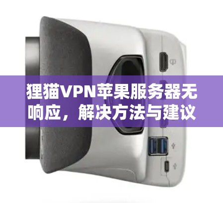 狸猫VPN苹果服务器无响应，解决方法与建议