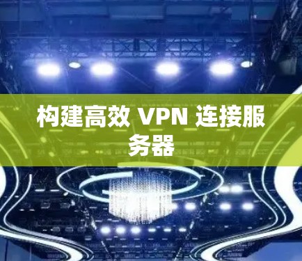 构建高效 VPN 连接服务器