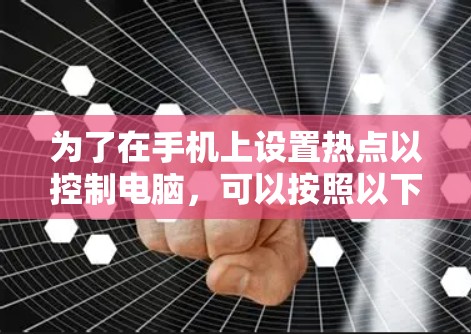 为了在手机上设置热点以控制电脑，可以按照以下步骤操作