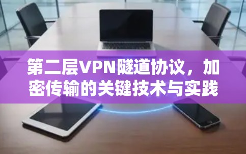 第二层VPN隧道协议，加密传输的关键技术与实践