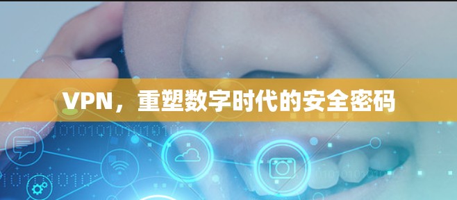VPN，重塑数字时代的安全密码