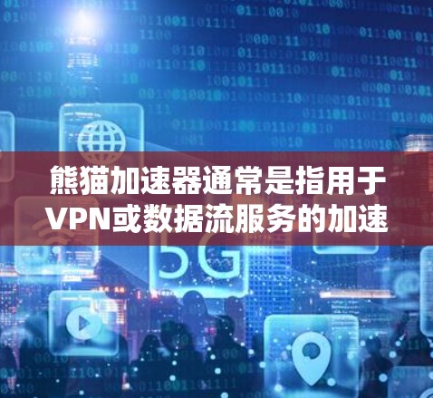 熊猫加速器通常是指用于VPN或数据流服务的加速工具，但具体操作可能因平台而异。以下是一般的设置步骤，供你参考