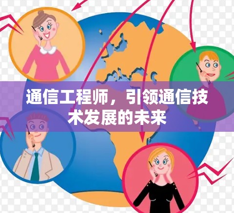 通信工程师，引领通信技术发展的未来