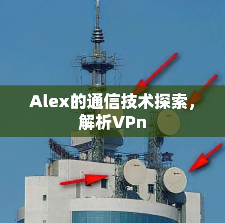 Alex的通信技术探索，解析VPn
