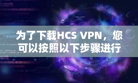 为了下载HCS VPN，您可以按照以下步骤进行